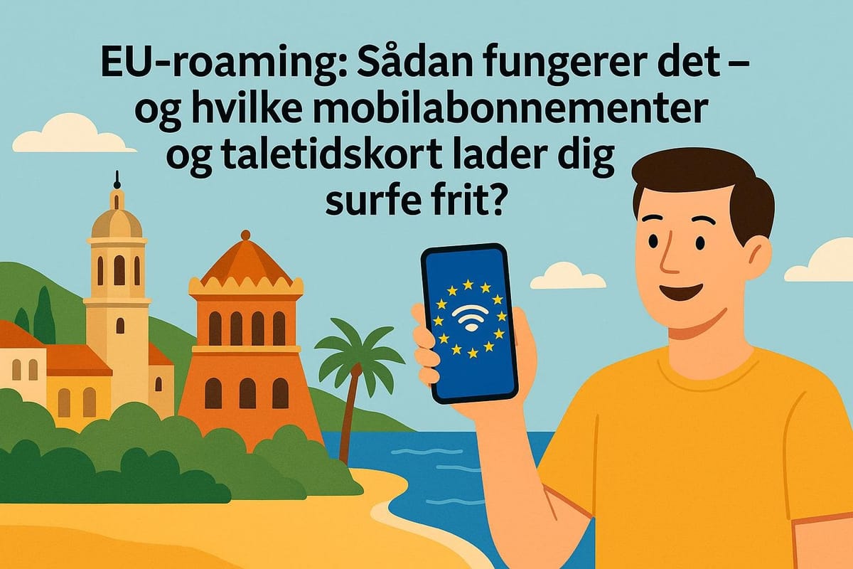 EU-roaming: Sådan fungerer det – og hvilke mobilabonnementer og taletidskort lader dig surfe frit?
